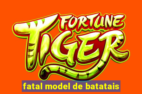 fatal model de batatais